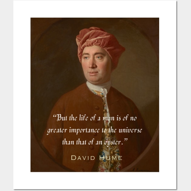 David Hume portrait and quote: But the life of a man is of no greater importance to the universe than that of an oyster. Wall Art by artbleed